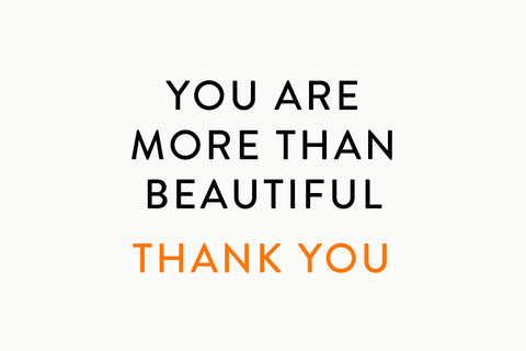 You are more than beautiful. Thank you!  